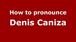 How to pronounce Denis Caniza