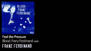 Feel the Pressure - Blood: Franz Ferdinand [2009] - Franz Ferdinand