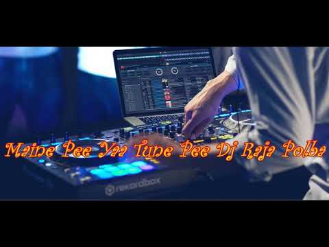 Maine Pee Yaa Tune Pee Dj Raja Polba