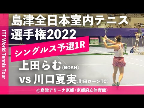 【ITF京都2022/Q1R】上田らむ(ノア・インドアステージ) vs 川口夏実(町田ローンテニスクラブ)第58回島津全日本室内テニス選手権大会(2022) 女子シングルス予選1回戦