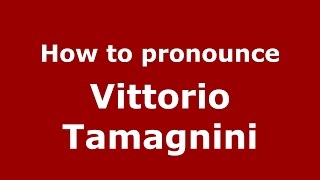 How to pronounce Vittorio Tamagnini