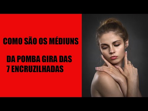 Como são os médiuns da Pomba Gira das 7 Encruzilhadas