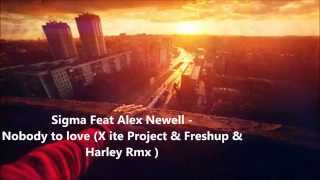 Sigma feat Alex Newell - Nobody To Love ( X ite Project &amp; Freshup &amp; Harley Rmx )
