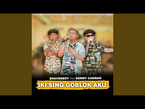 Iki Sing Goblok Aku (feat. Denny Caknan)