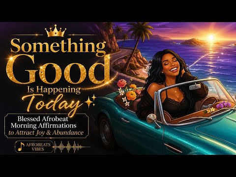 Something Good Is Happening Today ✨ | Blessed Afrobeat Morning Affirmations