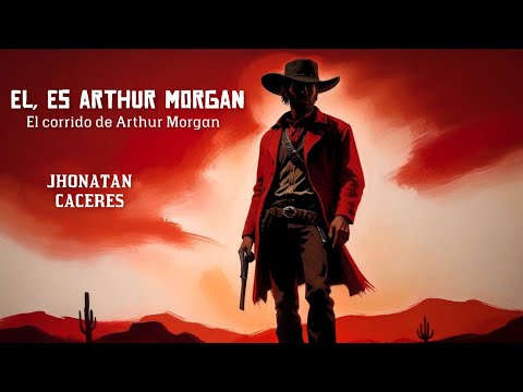 El, es Arthur Morgan (El Corrido de Arthur Morgan) - Jhonatan Caceres - (The Redemption)