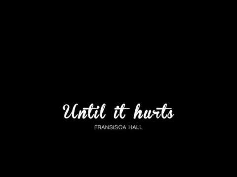 Until it hurts - Fransisca Hall.