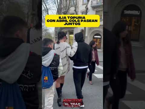 ILIA TOPURIA CON ABRIL COLS PASEAN JUNTOS‼️😱#iliatopuria #madrid #barcelona #canarias #españa