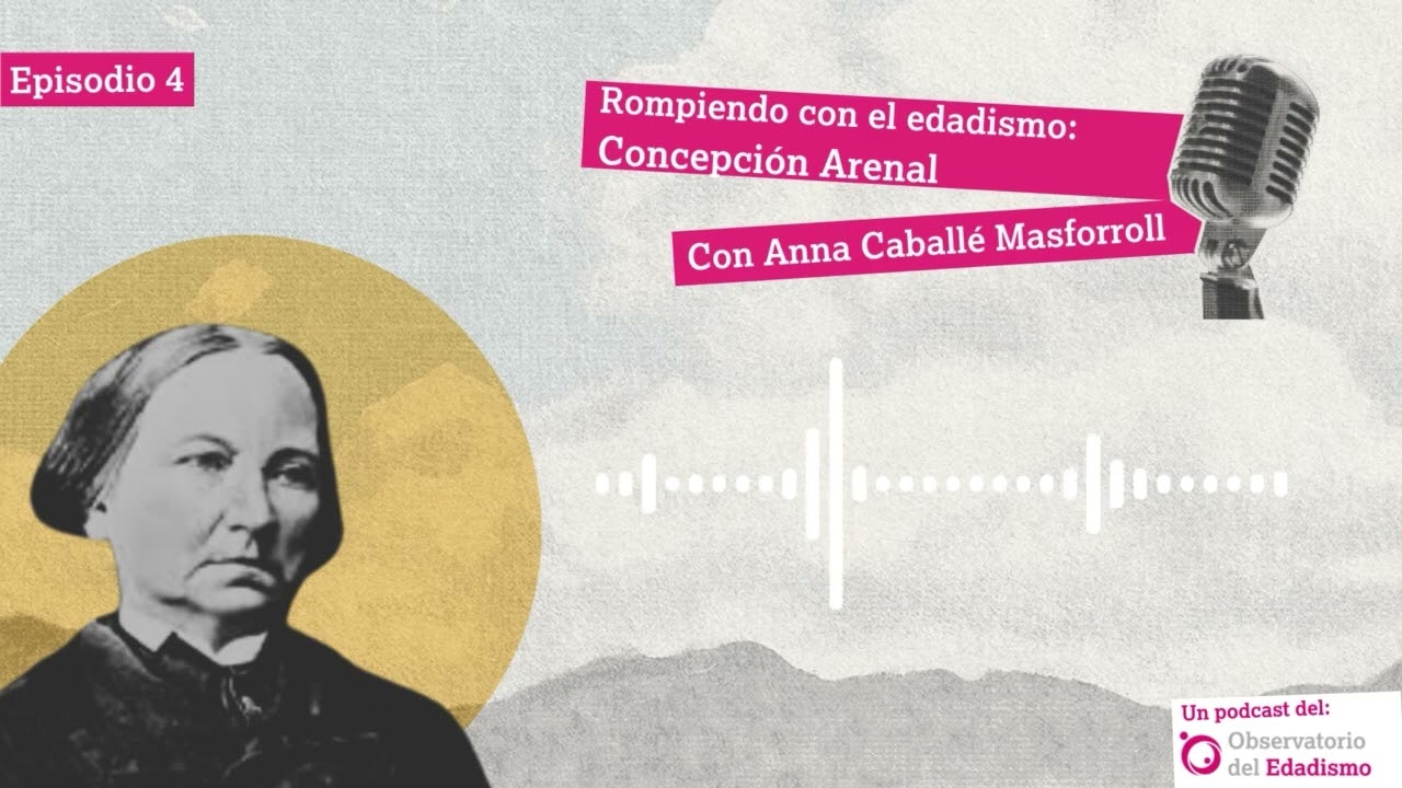Rompiendo con el edadismo: Concepción Arenal con Anna Caballé Masforroll