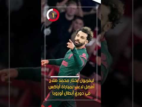 ليفربول يختار محمد صلاح أفضل لاعب بمباراة أياكس فى دوري أبطال أوروبا