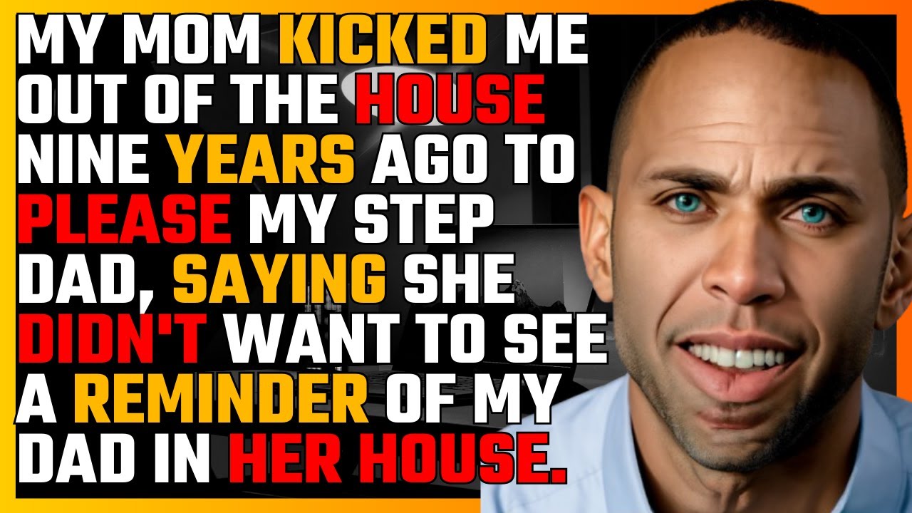 My MOM kicked me out of the HOUSE nine years ago to please my STEP DAD...