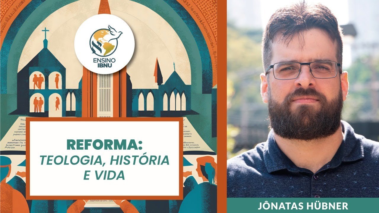 Aula 1 - Reforma: Teologia, História e Vida | Jônatas Hübner | IBNU