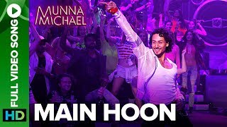 Main Hoon - Full Video Song | Munna Michael | Tiger Shroff | Siddharth Mahadevan | Tanishk Baagchi
