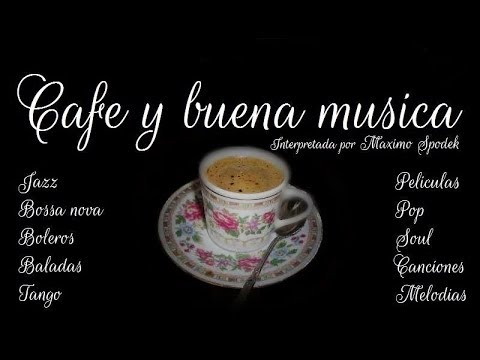 CAFE Y BUENA MUSICA 1 BOLEROS BALADAS BOSSA NOVA JAZZ TANGO, INSTRUMENTAL, MUSICA AGRADABLE Y SUAVE