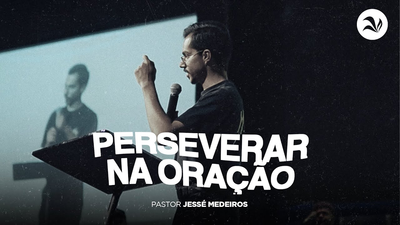 Perseverar na Oração (Pr. Jessé Medeiros)