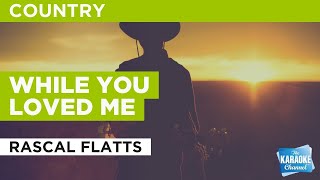 While You Loved Me : Rascal Flatts | Karaoke with Lyrics