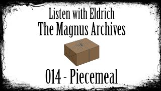 Listen with Eldritch: The Magnus Archives - 014 Piecemeal