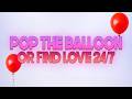 Pop The Balloon Or Find Love 24 7