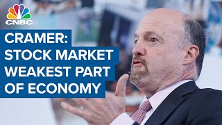 The stock market is the weakest part of the U.S. economy, says Jim Cramer