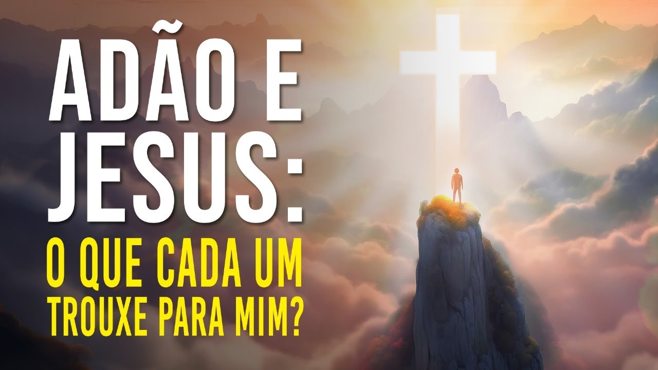 ADÃO E JESUS: O QUE CADA UM TROUXE PARA MIM?