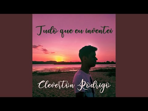 Tudo Que Eu Inventei - Cleverton Rodrigo