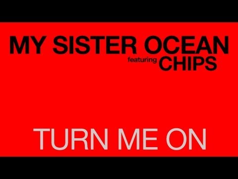 My Sister Ocean - Turn Me On [featuring Chips] OFFICIAL MUSIC VIDEO