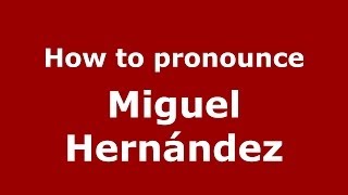 How to pronounce Miguel Hernández