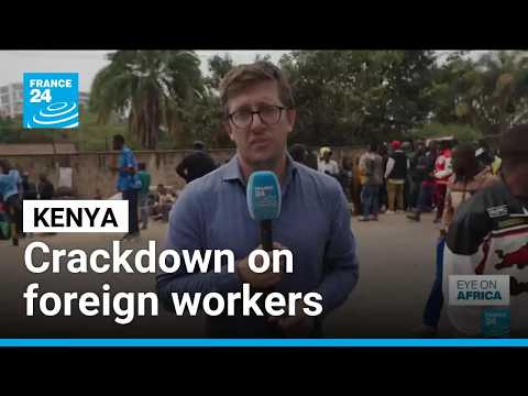 Kenya's crackdown on foreign workers raises concern among Burundians