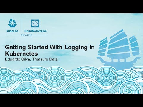 Getting Started With Logging in Kubernetes - Eduardo Silva, Treasure Data