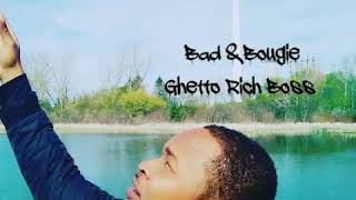 Bad & Bougie - Ghetto rich boss 2018 subscribed