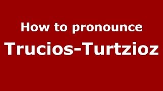 How to pronounce Trucios-Turtzioz