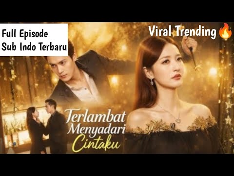 Terlambat Menyadari Cintaku Full Episode Drama China 2026 Terbaru