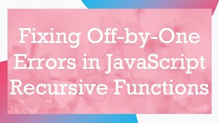 Fixing Off-by-One Errors in JavaScript Recursive Functions