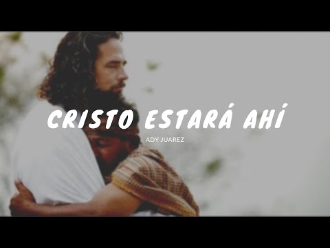 Addy Juarez | Cristo estará ahí
