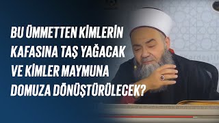 Bu Ümmetten Kimlerin Kafasına Taş Yağacak ve Kimler Maymuna Domuza Dönüştürülecek?