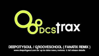 DeepCitySoul / Grooveschool ( Fanatix Remix ) DCS Trax Promo