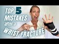Top 5 Mistakes To AVOID After A Wrist Fracture Or Injury