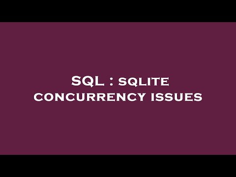 Sql Sqlite Concurrency Issues