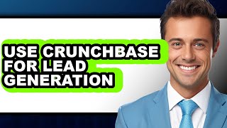 How to Use Crunchbase for Lead Generation (full Guide)