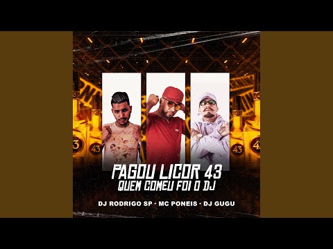 Pagou Licor 43 Quem Comeu Foi o Dj
