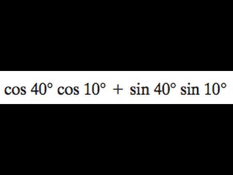 cos40 * cos10 + sin40 * sin10 find the exact value of the problem using identities