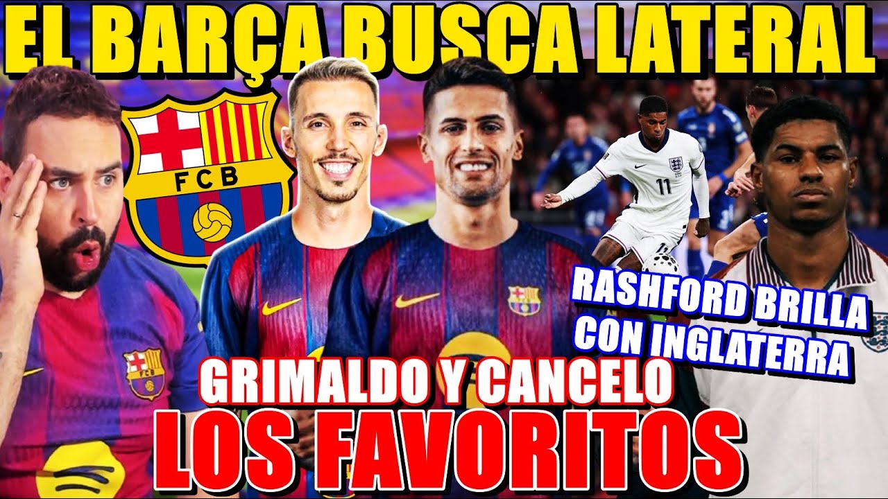 🚨El BARÇA BUSCA LATERAL ¡GRIMALDO y CANCELO los FAVORITOS! - RASHFORD BRILLA con INGLATERRA ¡BRUTAL!