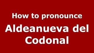 How to pronounce Aldeanueva Del Codonal