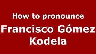How to pronounce Francisco Gómez Kodela