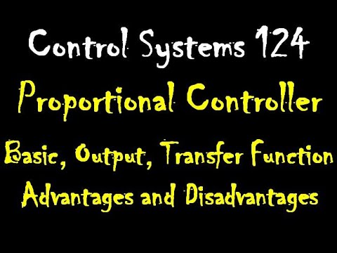 Control Systems 124: Proportional Controller: Output,Transfer Function Advantages& Disadvantages