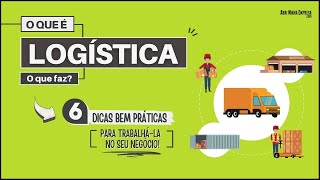 LOGISTICS WHAT IT IS (Meaning, What It Does and 06 Practical Tips to Work It in Your Business)