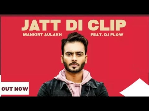 MANKIRT AULAKH - JATT DI CLIP (Full video song ) Dj Flow | Singga | Latest Punjabi Songs 2017 |