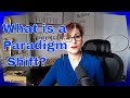 What is a Paradigm Shift!!! How Changing Paradigms Change Our Lives.
