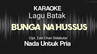 Download lagu Bunga na hussus karaoke || Nada untuk pria || Cipt. Zaki Chan Sidabutar || Karaoke bunga na hussus mp3