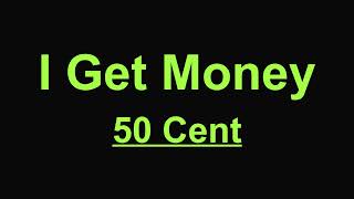 50 Cent - I Get Money (Lyrics)